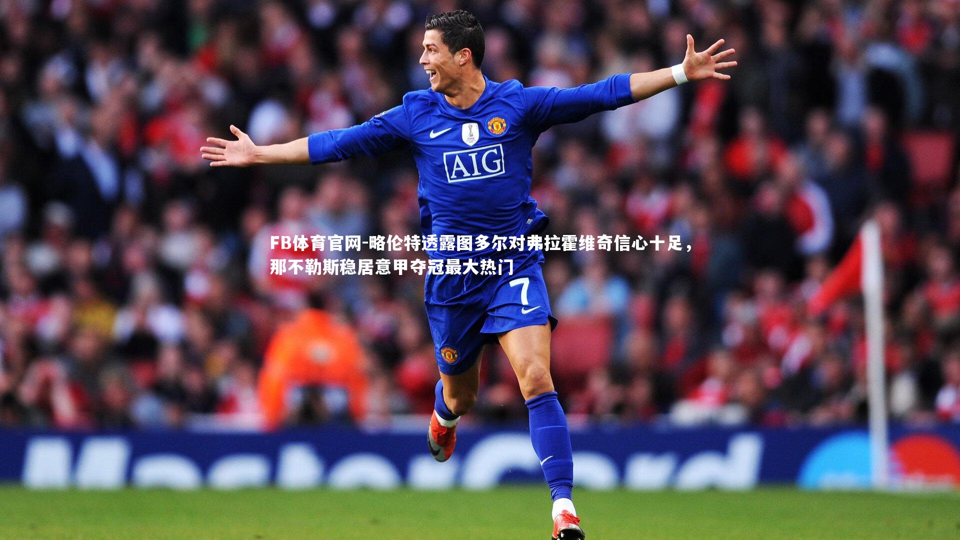 FB体育官网-略伦特透露图多尔对弗拉霍维奇信心十足，那不勒斯稳居意甲夺冠最大热门